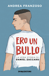 Copertina del romanzo "Ero un bullo - La vera storia di Daniel Zaccaro", di Andrea Franzoso